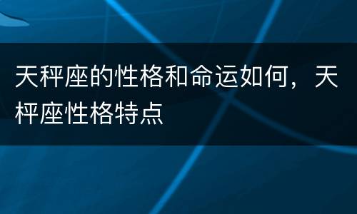 天秤座的性格和命运如何，天枰座性格特点
