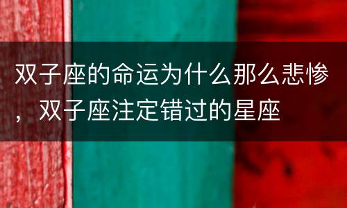 双子座的命运为什么那么悲惨，双子座注定错过的星座