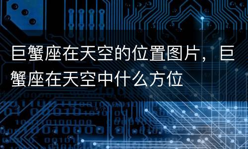 巨蟹座在天空的位置图片，巨蟹座在天空中什么方位