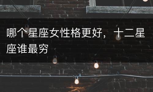 哪个星座女性格更好，十二星座谁最穷