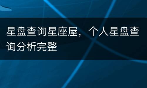 星盘查询星座屋，个人星盘查询分析完整