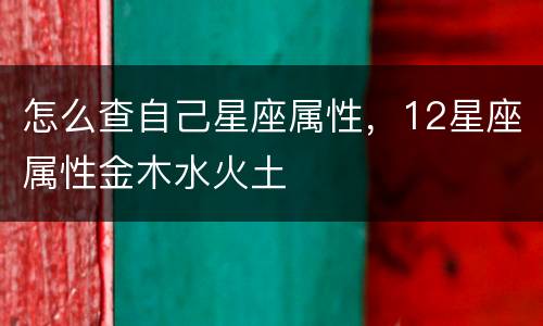 怎么查自己星座属性，12星座属性金木水火土