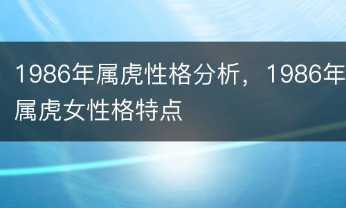 1986年属虎性格分析，1986年属虎女性格特点