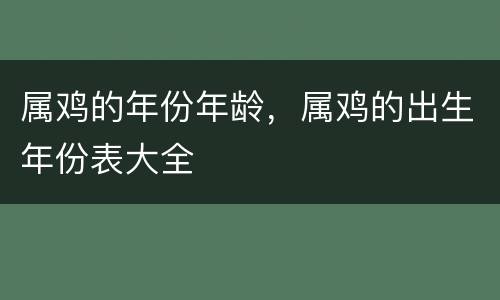 属鸡的年份年龄，属鸡的出生年份表大全