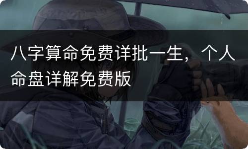 八字算命免费详批一生，个人命盘详解免费版