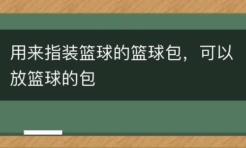 用来指装篮球的篮球包，可以放篮球的包