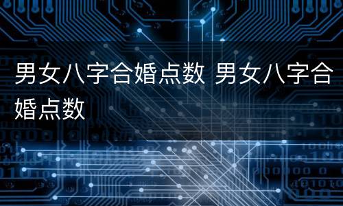 男女八字合婚点数 男女八字合婚点数