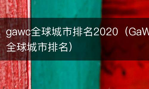 gawc全球城市排名2020（GaWC全球城市排名）