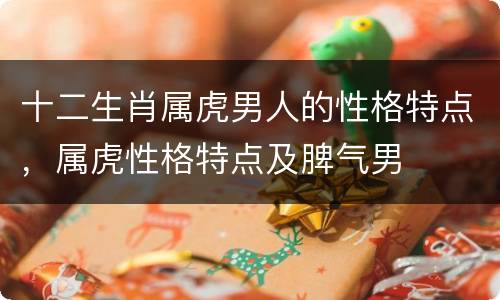十二生肖属虎男人的性格特点，属虎性格特点及脾气男