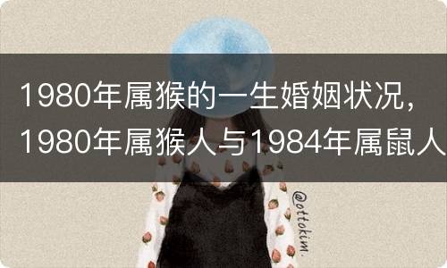 1980年属猴的一生婚姻状况，1980年属猴人与1984年属鼠人今年婚