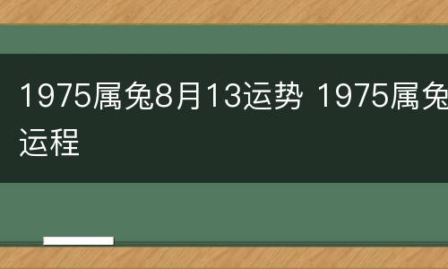 1975属兔8月13运势 1975属兔运程