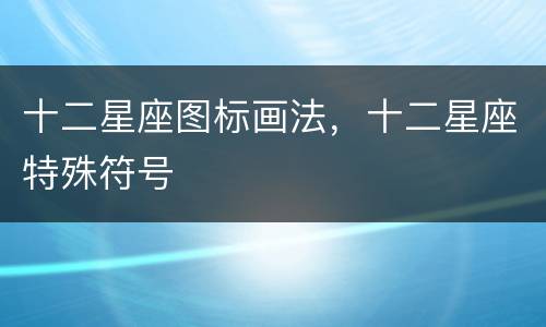 十二星座图标画法，十二星座特殊符号