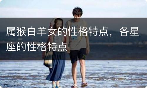 属猴白羊女的性格特点，各星座的性格特点