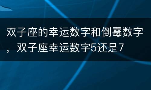 双子座的幸运数字和倒霉数字，双子座幸运数字5还是7