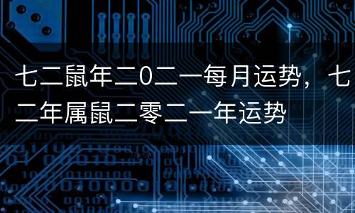 七二鼠年二0二一每月运势，七二年属鼠二零二一年运势