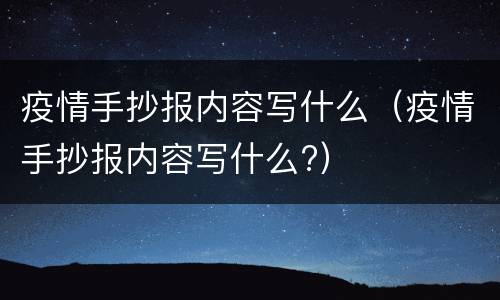 疫情手抄报内容写什么（疫情手抄报内容写什么?）