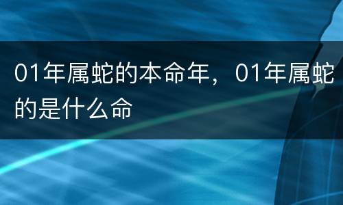 01年属蛇的本命年，01年属蛇的是什么命