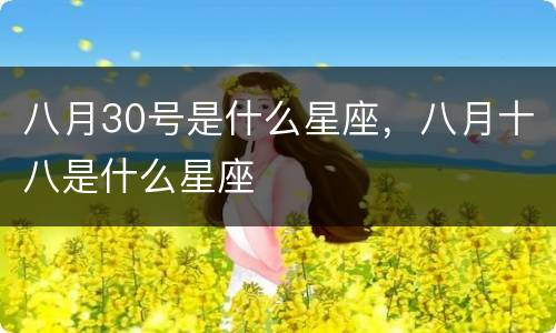 八月30号是什么星座，八月十八是什么星座