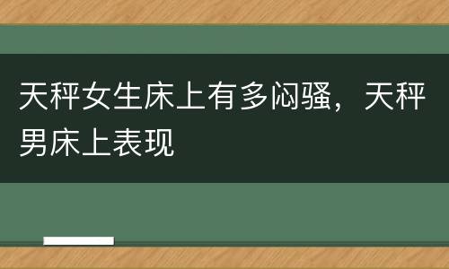 天秤女生床上有多闷骚，天秤男床上表现