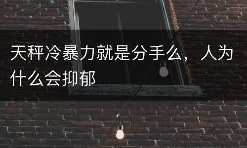 天秤冷暴力就是分手么，人为什么会抑郁