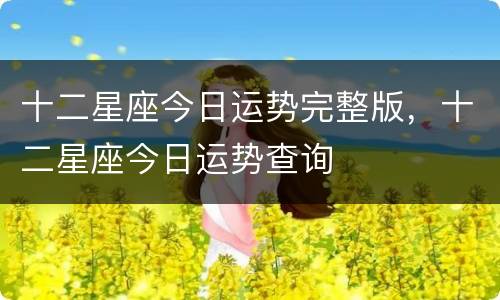 十二星座今日运势完整版，十二星座今日运势查询