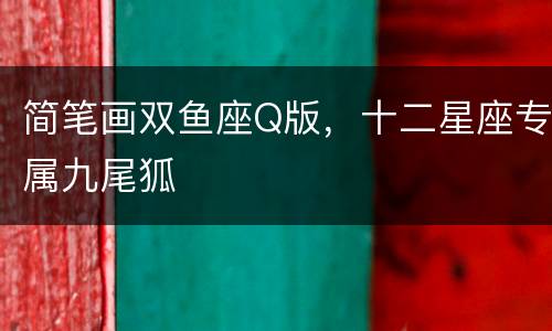 简笔画双鱼座Q版，十二星座专属九尾狐