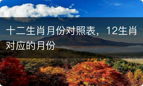十二生肖月份对照表，12生肖对应的月份