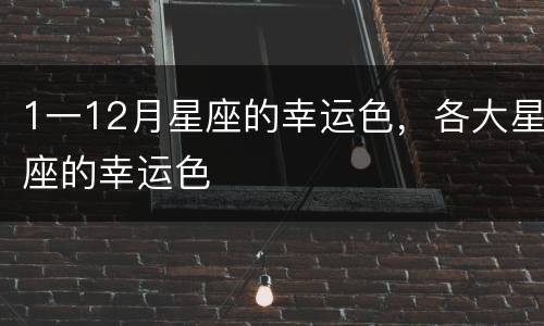 1一12月星座的幸运色，各大星座的幸运色