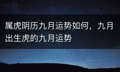 属虎阴历九月运势如何，九月出生虎的九月运势