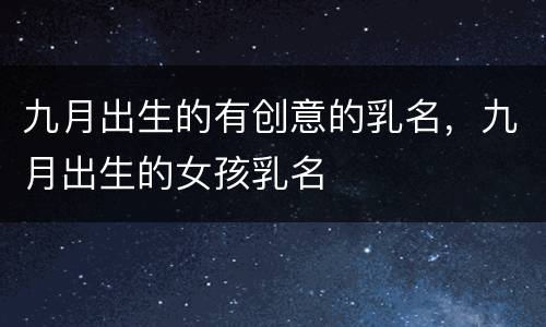 九月出生的有创意的乳名，九月出生的女孩乳名