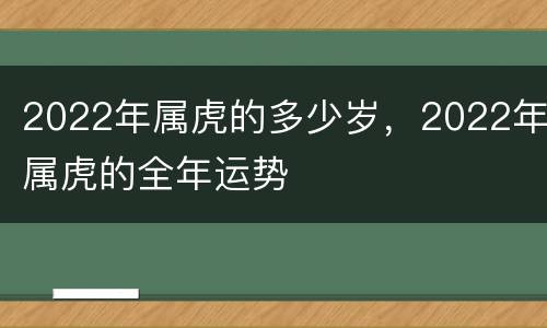 2022年属虎的多少岁，2022年属虎的全年运势