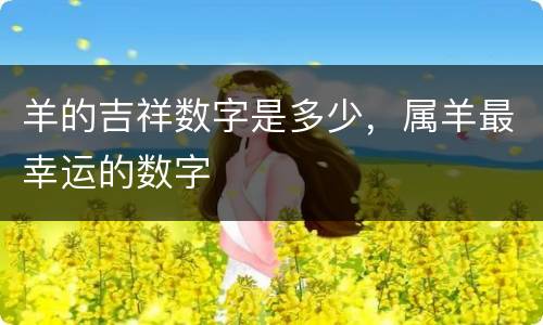 羊的吉祥数字是多少，属羊最幸运的数字
