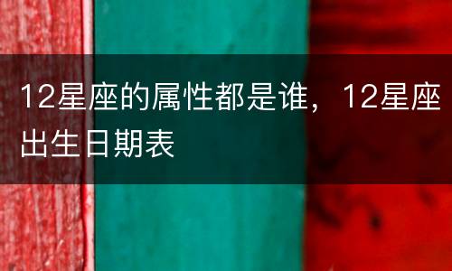 12星座的属性都是谁，12星座出生日期表