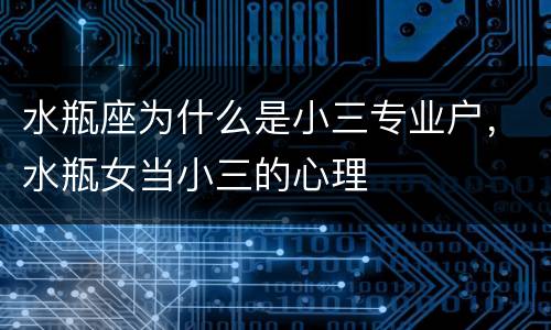 水瓶座为什么是小三专业户，水瓶女当小三的心理