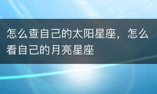 怎么查自己的太阳星座，怎么看自己的月亮星座