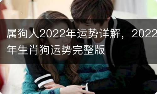 属狗人2022年运势详解，2022年生肖狗运势完整版