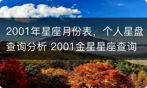 2001年星座月份表，个人星盘查询分析 2001金星星座查询