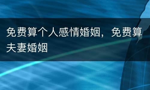 免费算个人感情婚姻，免费算夫妻婚姻