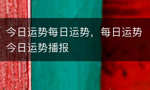 今日运势每日运势，每日运势今日运势播报