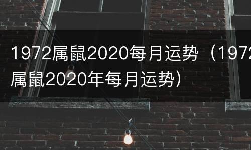 1972属鼠2020每月运势（1972属鼠2020年每月运势）