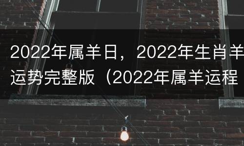 2022年属羊日，2022年生肖羊运势完整版（2022年属羊运程大家找算命网）