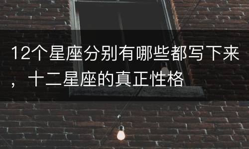 12个星座分别有哪些都写下来，十二星座的真正性格