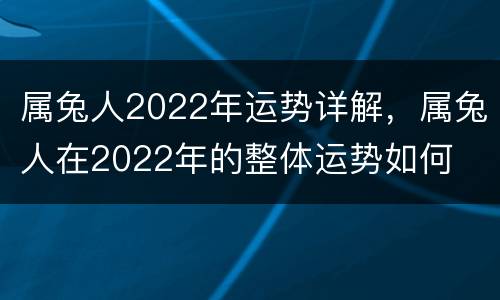 属兔人2022年运势详解，属兔人在2022年的整体运势如何