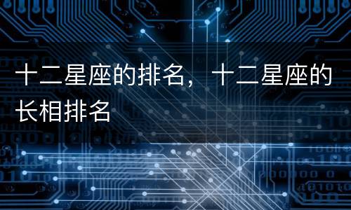 十二星座的排名，十二星座的长相排名