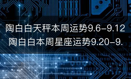 陶白白天秤本周运势9.6-9.12 陶白白本周星座运势9.20-9.27