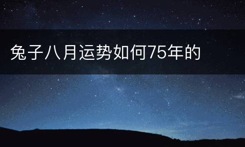 兔子八月运势如何75年的