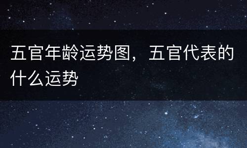 五官年龄运势图，五官代表的什么运势