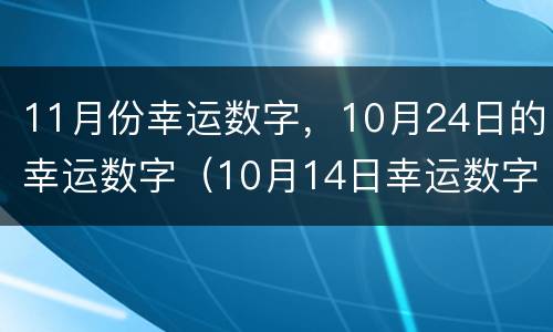 11月份幸运数字，10月24日的幸运数字（10月14日幸运数字是多少）