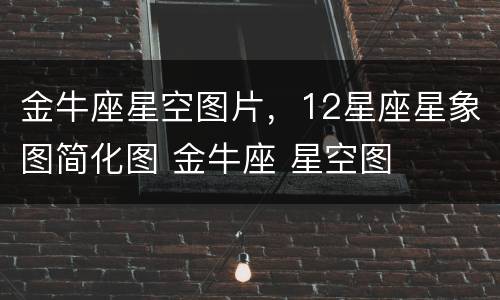 金牛座星空图片，12星座星象图简化图 金牛座 星空图