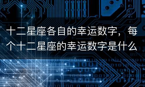 十二星座各自的幸运数字，每个十二星座的幸运数字是什么